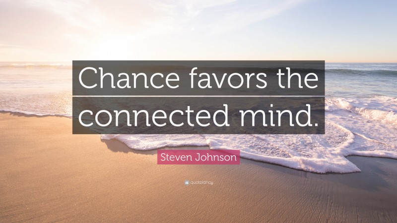 Steven Johnson Quote: “Chance favors the connected mind.”