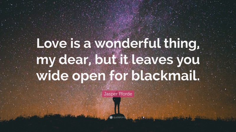 Jasper Fforde Quote: “Love is a wonderful thing, my dear, but it leaves you wide open for blackmail.”