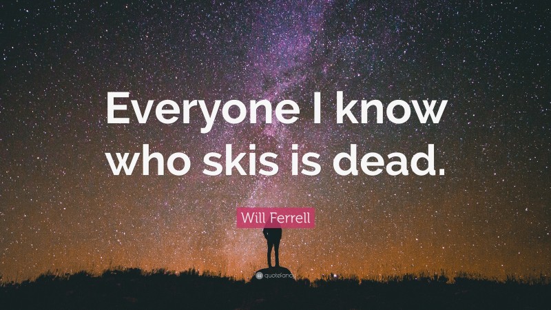 Will Ferrell Quote: “Everyone I know who skis is dead.”