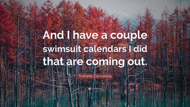 Trishelle Cannatella Quote: “And I have a couple swimsuit calendars I did that are coming out.”