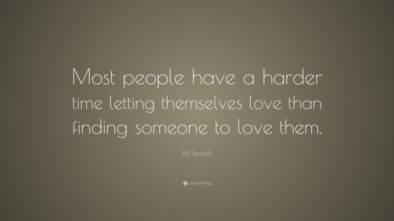 Bill Russell Quote: “Most people have a harder time letting themselves love than finding someone to love them.”
