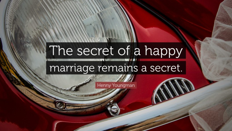 Henny Youngman Quote: “The secret of a happy marriage remains a secret.”