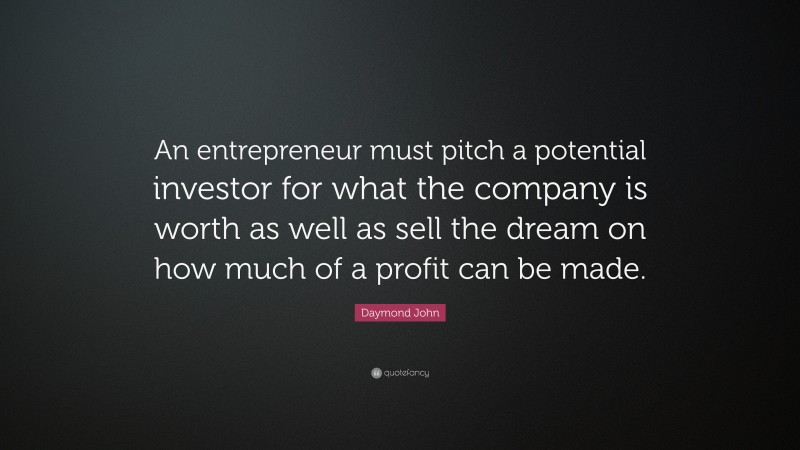 Daymond John Quote: “An entrepreneur must pitch a potential investor for what the company is worth as well as sell the dream on how much of a profit can be made.”