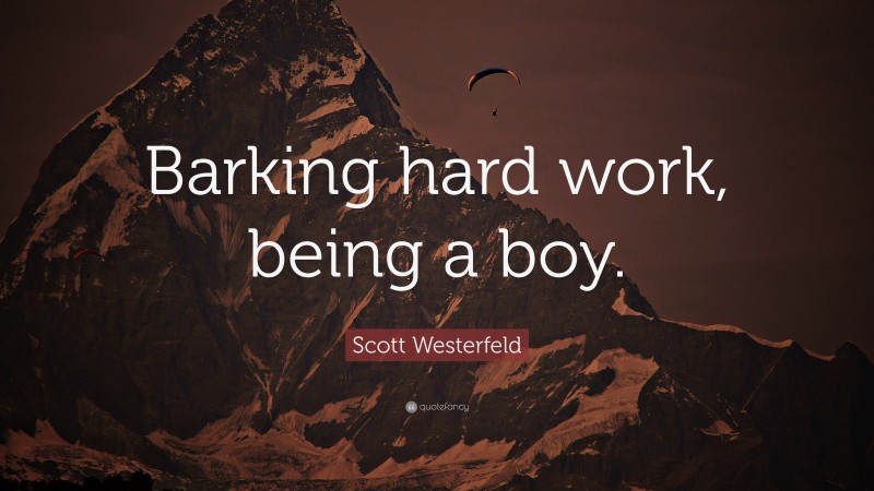 Scott Westerfeld Quote: “Barking hard work, being a boy.”