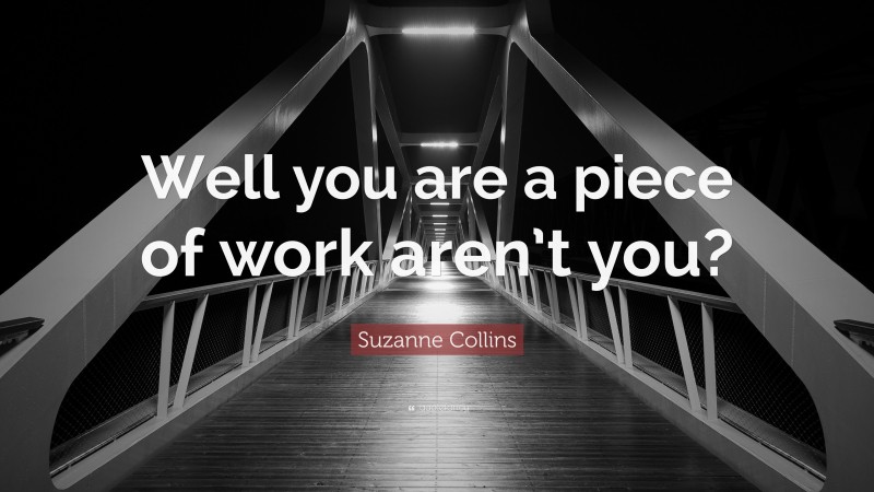 Suzanne Collins Quote: “Well you are a piece of work aren’t you?”