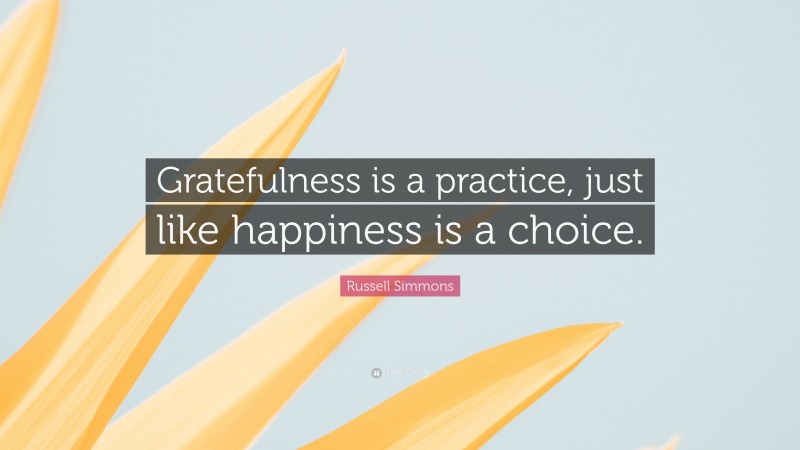 Russell Simmons Quote: “Gratefulness is a practice, just like happiness is a choice.”