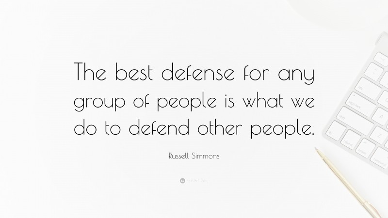 Russell Simmons Quote: “The best defense for any group of people is what we do to defend other people.”