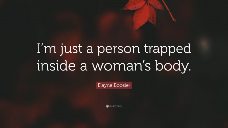 Elayne Boosler Quote: “I’m just a person trapped inside a woman’s body.”