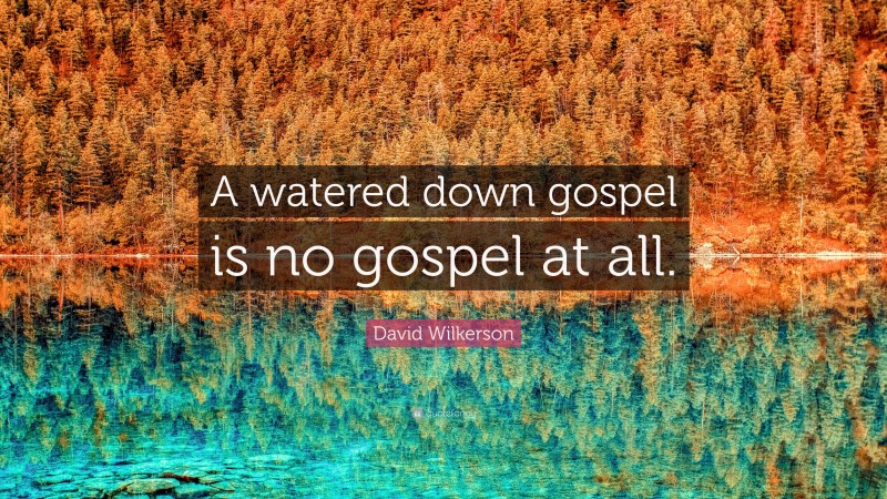 David Wilkerson Quote: “A watered down gospel is no gospel at all.”