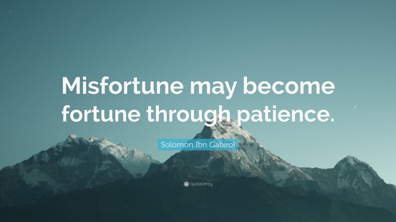Solomon Ibn Gabirol Quote: “Misfortune may become fortune through patience.”