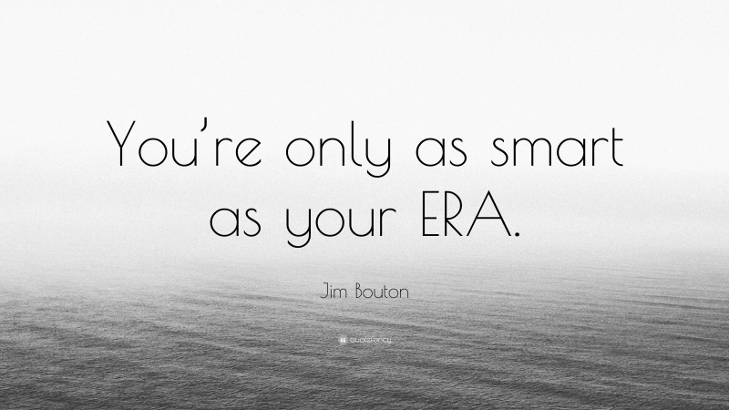 Jim Bouton Quote: “You’re only as smart as your ERA.”