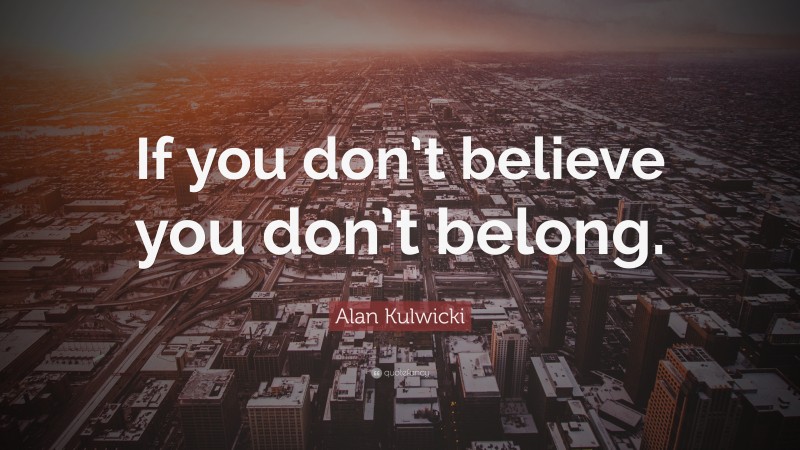 Alan Kulwicki Quote: “If you don’t believe you don’t belong.”