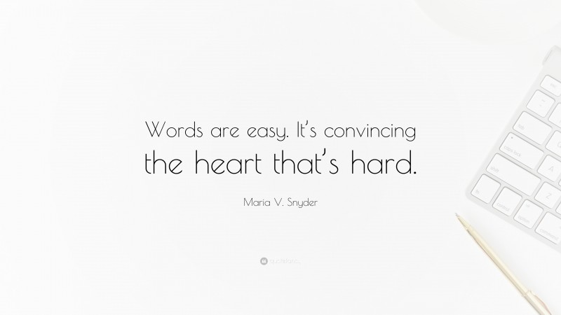 Maria V. Snyder Quote: “Words are easy. It’s convincing the heart that’s hard.”