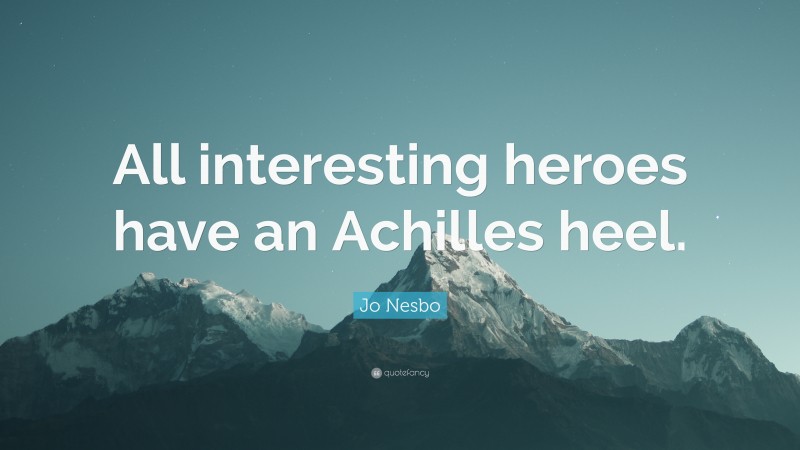 Jo Nesbo Quote: “All interesting heroes have an Achilles heel.”