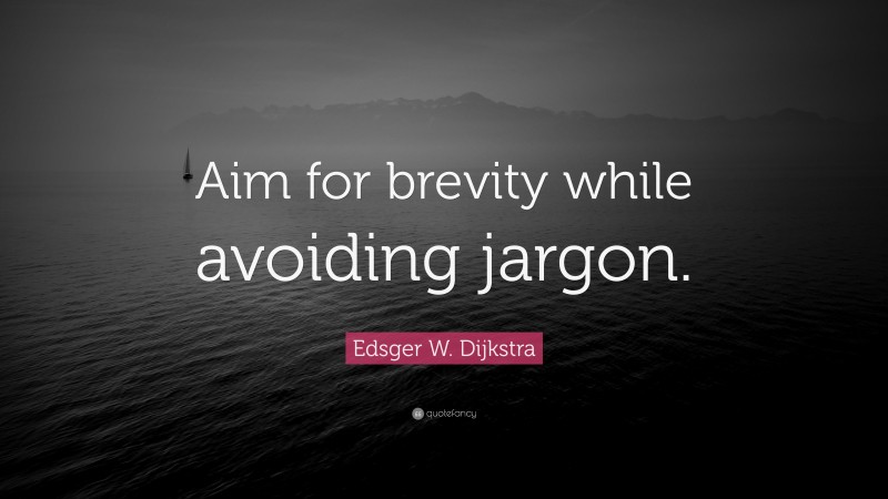 Edsger W. Dijkstra Quote: “Aim for brevity while avoiding jargon.”