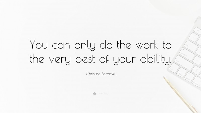 Christine Baranski Quote: “You can only do the work to the very best of your ability.”