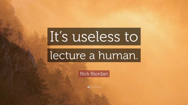 Rick Riordan Quote: “It’s useless to lecture a human.”