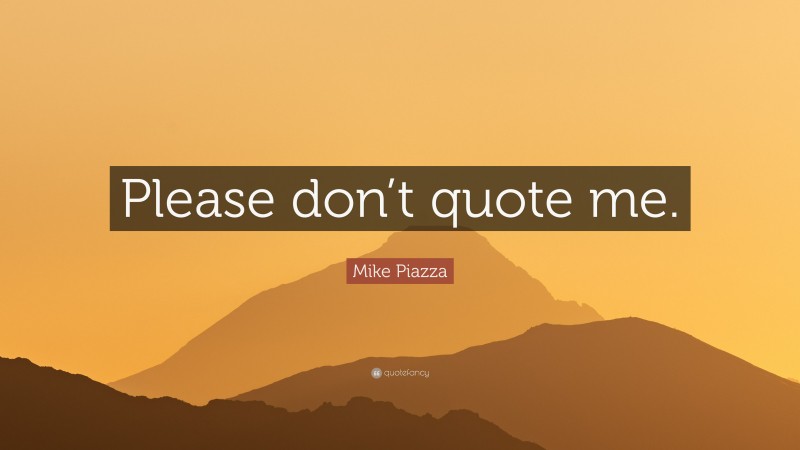 Mike Piazza Quote: “Please don’t quote me.”
