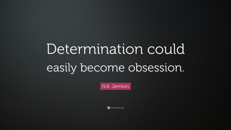 N.K. Jemisin Quote: “Determination could easily become obsession.”
