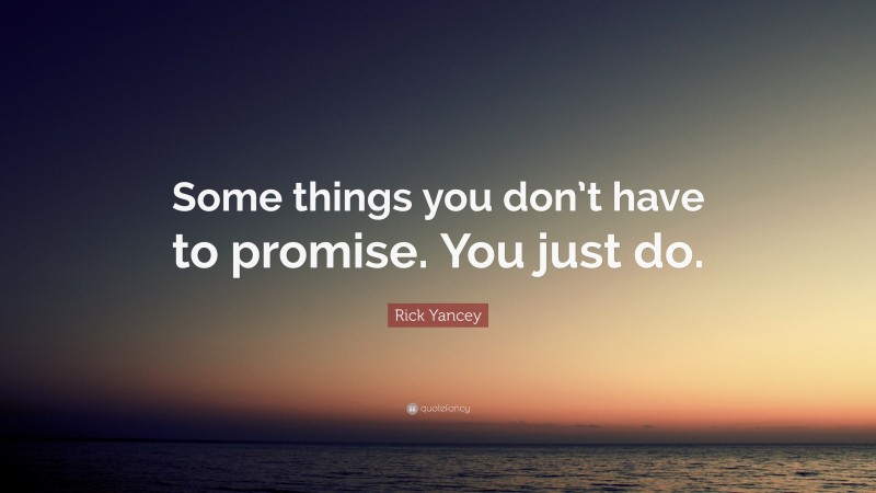 Rick Yancey Quote: “Some things you don’t have to promise. You just do.”