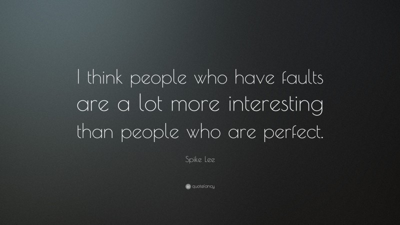 Spike Lee Quote: “I think people who have faults are a lot more interesting than people who are perfect.”