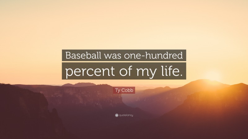 Ty Cobb Quote: “Baseball was one-hundred percent of my life.”