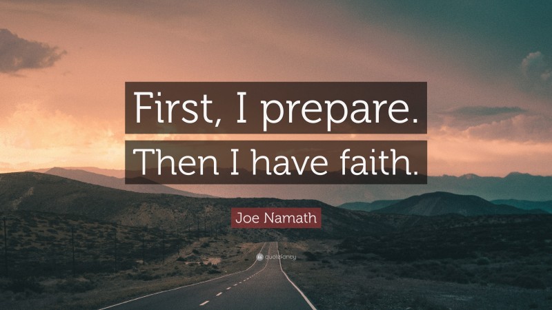 Joe Namath Quote: “First, I prepare. Then I have faith.”