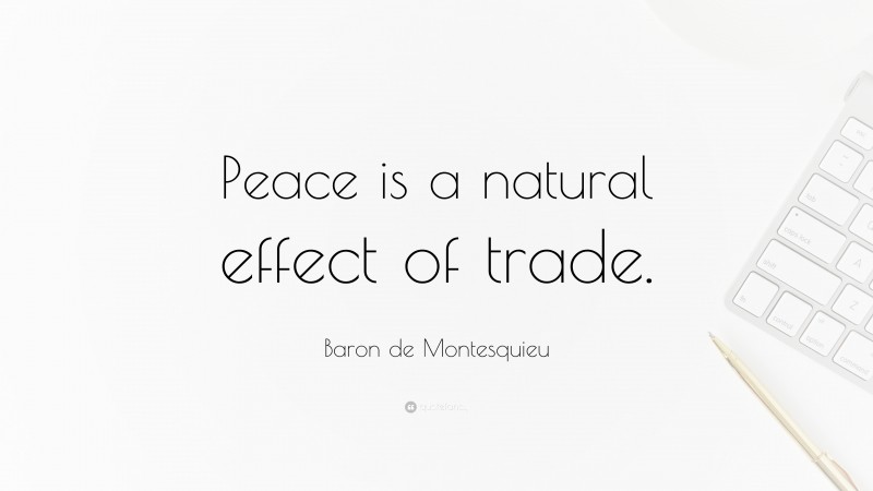Baron de Montesquieu Quote: “Peace is a natural effect of trade.”