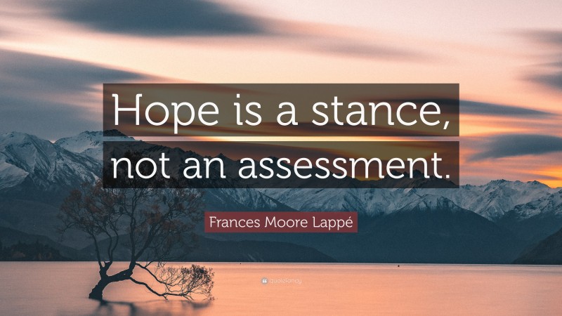 Frances Moore Lappé Quote: “Hope is a stance, not an assessment.”