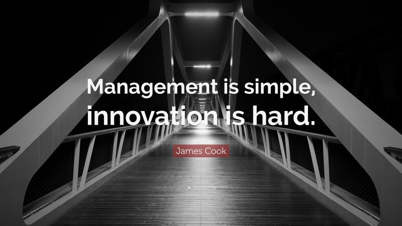 James Cook Quote: “Management is simple, innovation is hard.”