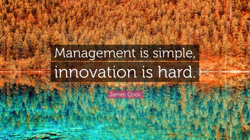 James Cook Quote: “Management is simple, innovation is hard.”