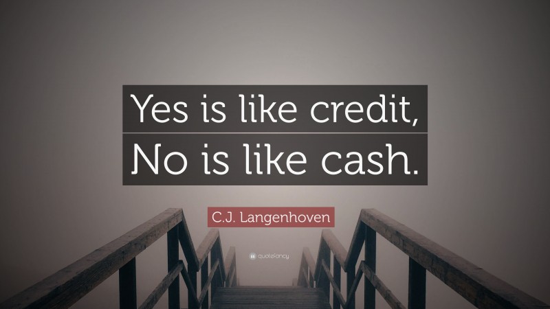 C.J. Langenhoven Quote: “Yes is like credit, No is like cash.”