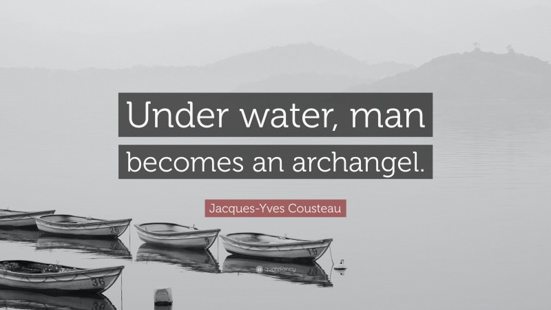 Jacques-Yves Cousteau Quote: “Under water, man becomes an archangel.”