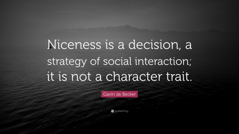 Gavin de Becker Quote: “Niceness is a decision, a strategy of social interaction; it is not a character trait.”