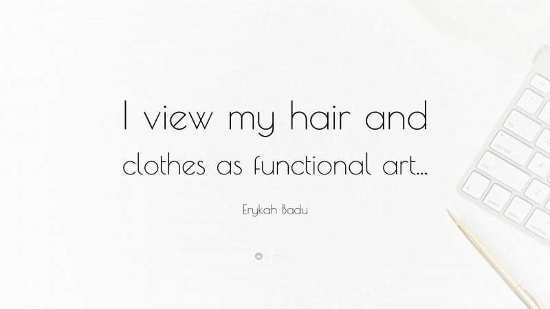 Erykah Badu Quote: “I view my hair and clothes as functional art...”