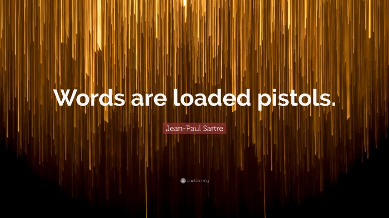 Jean-Paul Sartre Quote: “Words are loaded pistols.”
