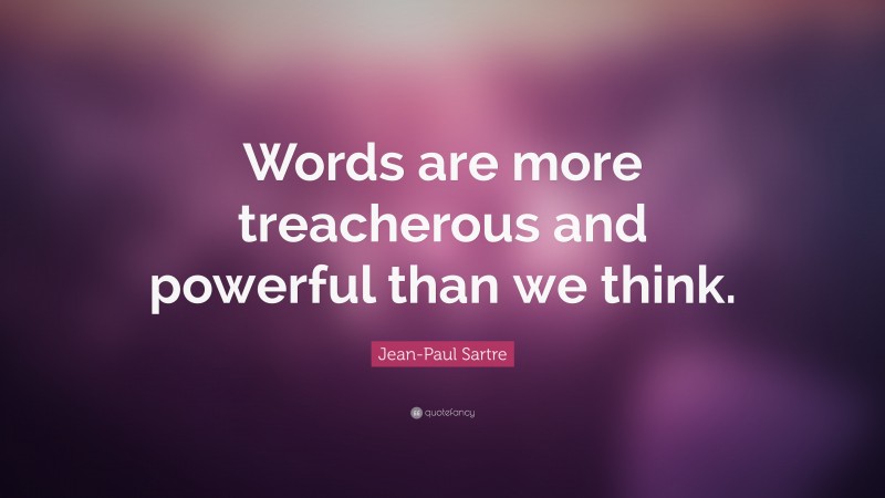 Jean-Paul Sartre Quote: “Words are more treacherous and powerful than we think.”
