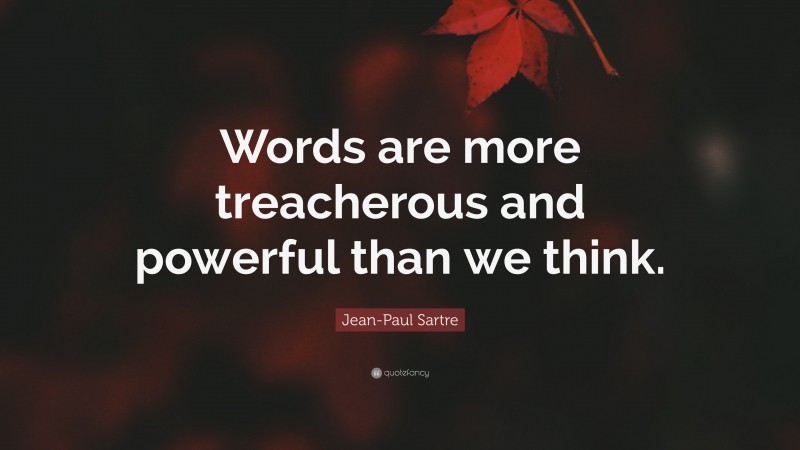 Jean-Paul Sartre Quote: “Words are more treacherous and powerful than we think.”