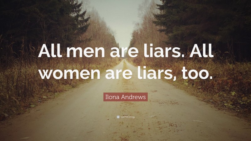 Ilona Andrews Quote: “All men are liars. All women are liars, too.”