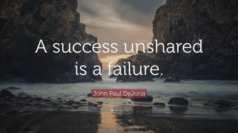 John Paul DeJoria Quote: “A success unshared is a failure.”