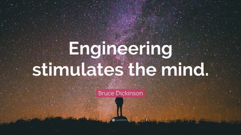 Bruce Dickinson Quote: “Engineering stimulates the mind.”