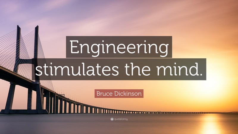 Bruce Dickinson Quote: “Engineering stimulates the mind.”