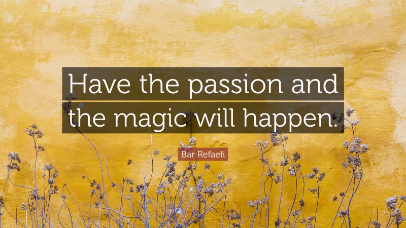Bar Refaeli Quote: “Have the passion and the magic will happen.”