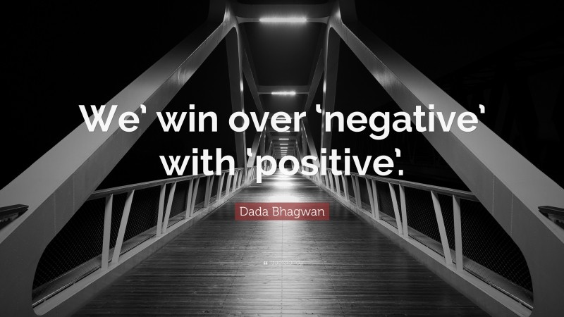 Dada Bhagwan Quote: “We’ win over ‘negative’ with ‘positive’.”