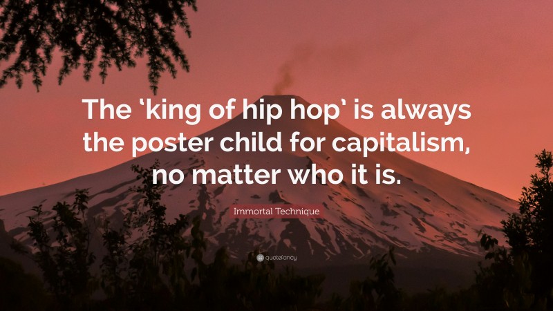 Immortal Technique Quote: “The ‘king of hip hop’ is always the poster child for capitalism, no matter who it is.”