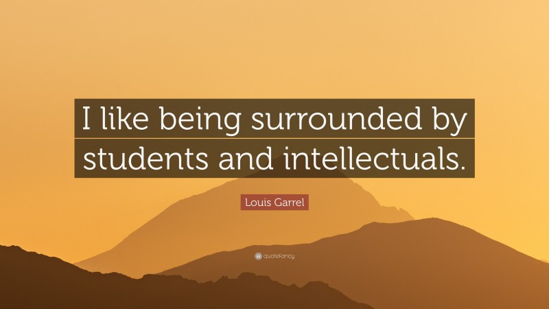 Louis Garrel Quote: “I like being surrounded by students and intellectuals.”