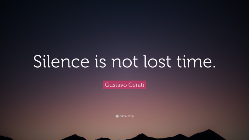 Gustavo Cerati Quote: “Silence is not lost time.”