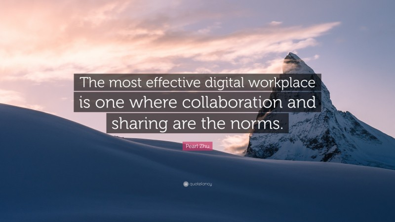 Pearl Zhu Quote: “The most effective digital workplace is one where collaboration and sharing are the norms.”