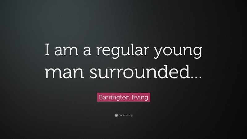 Barrington Irving Quote: “I am a regular young man surrounded...”