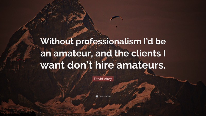 David Airey Quote: “Without professionalism I’d be an amateur, and the clients I want don’t hire amateurs.”